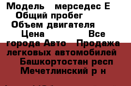  › Модель ­ мерседес Е-230 › Общий пробег ­ 260 000 › Объем двигателя ­ 25 › Цена ­ 650 000 - Все города Авто » Продажа легковых автомобилей   . Башкортостан респ.,Мечетлинский р-н